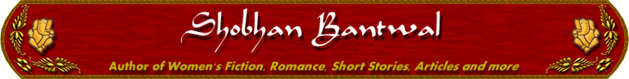 Shobhan Bantwal's Website. Welcome to author of Woman's Fiction .. Bollywood in a book, Romance, Short Stories, Articles and more...